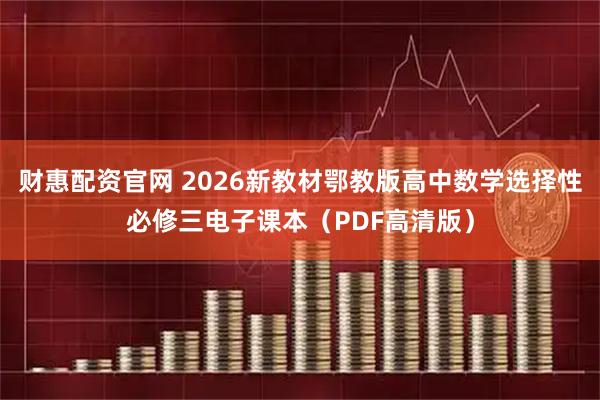 财惠配资官网 2026新教材鄂教版高中数学选择性必修三电子课本（PDF高清版）